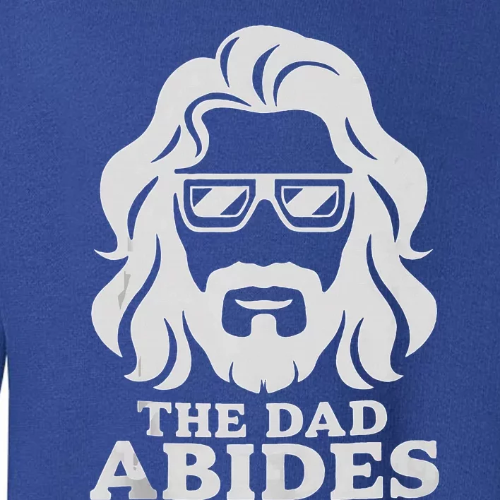 The Dad Abides Fathers Day And Daddy Birthday Toddler Sweatshirt