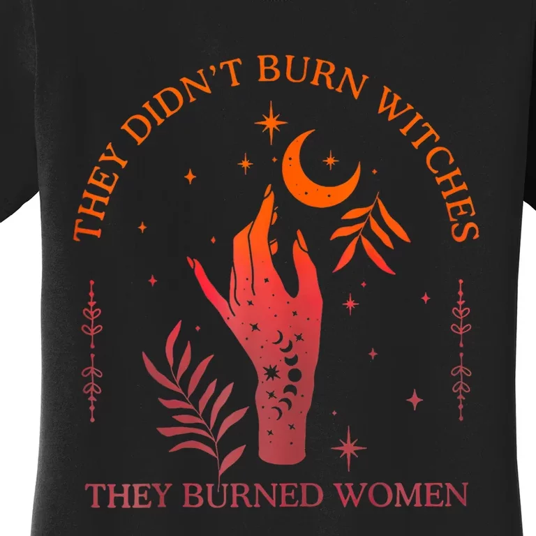 They DidnT Burn Witches They Burned Witchy Feminist Women's T-Shirt