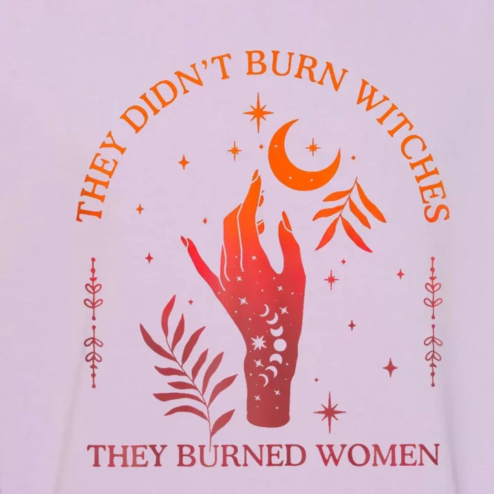 They DidnT Burn Witches They Burned Witchy Feminist Garment-Dyed Sweatshirt