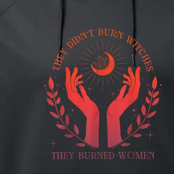 They DidnT Burn Witches They Burned Women Witchy Feminist Performance Fleece Hoodie