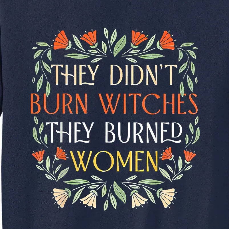 They Didnt Burn Witches They Burned Women Feminist Witch Tall Sweatshirt