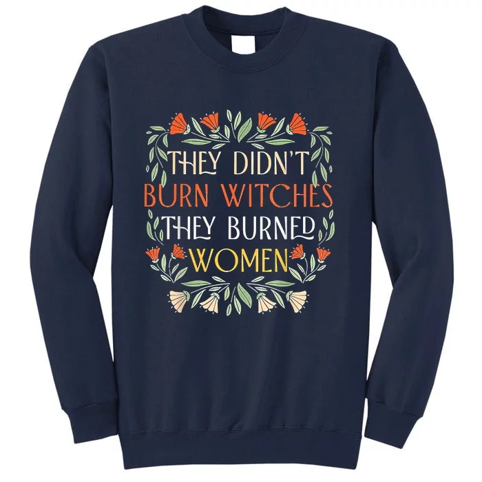 They Didnt Burn Witches They Burned Women Feminist Witch Tall Sweatshirt