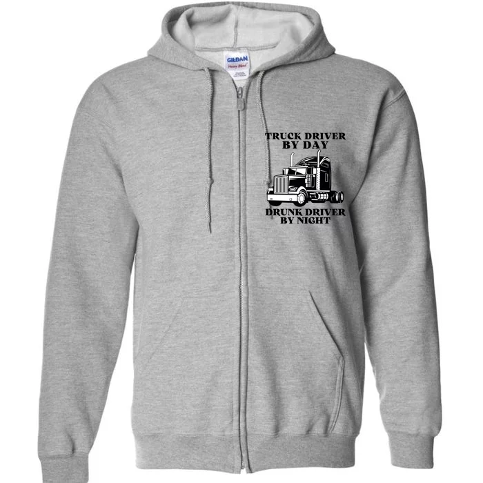 Truck Driver By Day Drunk Driver By Night Full Zip Hoodie