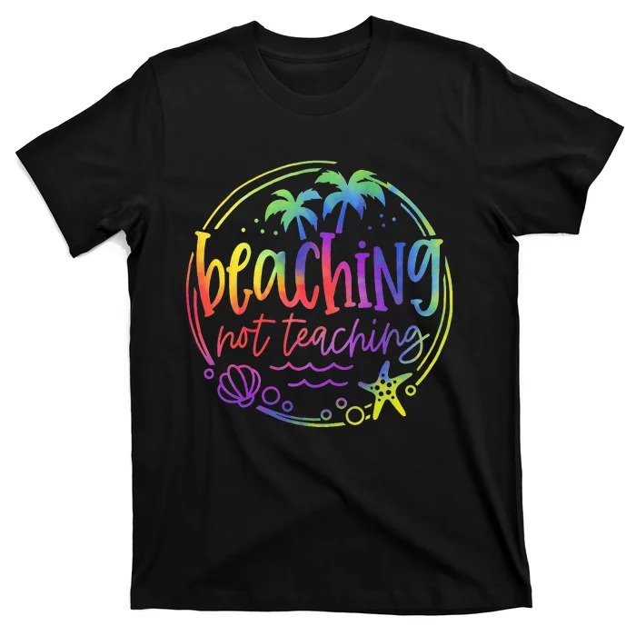 Tie Dye Beaching Not Teaching Summer Teacher Beach Vacation T-Shirt