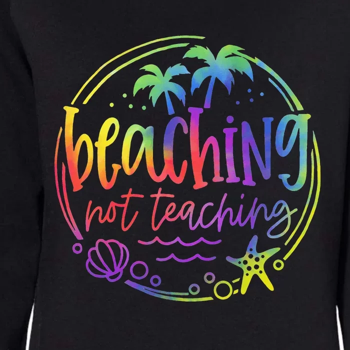 Tie Dye Beaching Not Teaching Summer Teacher Beach Vacation Womens California Wash Sweatshirt