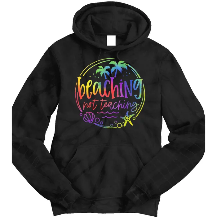 Tie Dye Beaching Not Teaching Summer Teacher Beach Vacation Tie Dye Hoodie