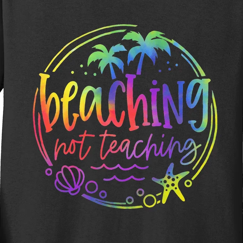 Tie Dye Beaching Not Teaching Summer Teacher Beach Vacation Kids Long Sleeve Shirt