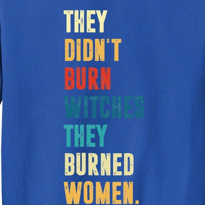 They Didnt Burn Witch They Burned Funny Prochoice Halloween Tall Sweatshirt