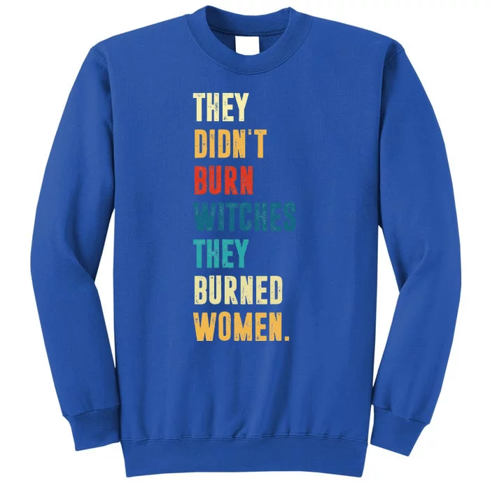 They Didnt Burn Witch They Burned Funny Prochoice Halloween Tall Sweatshirt