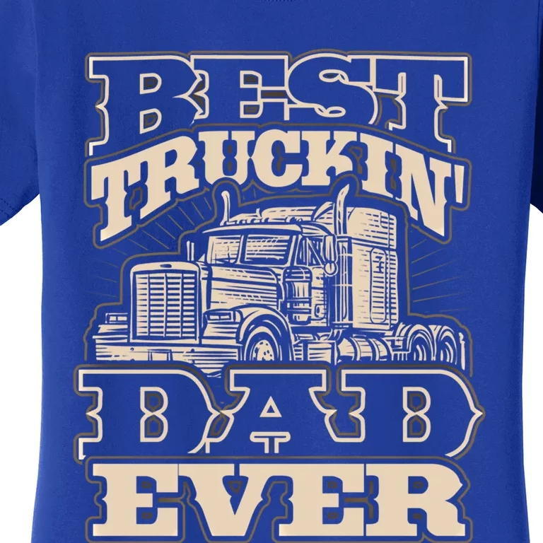 Truck Driver Best Trucking Dad Ever Trucker Fathers Day Great Gift Women's T-Shirt