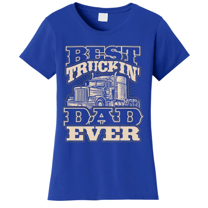 Truck Driver Best Trucking Dad Ever Trucker Fathers Day Great Gift Women's T-Shirt