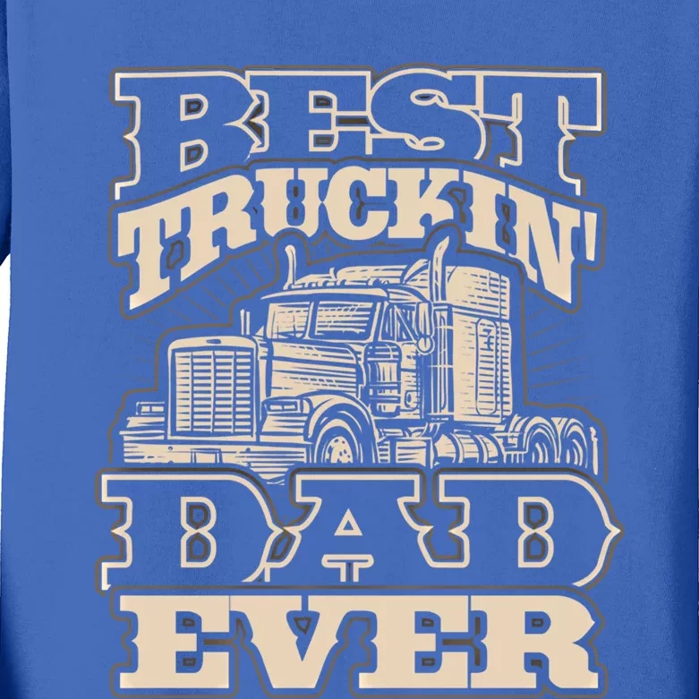 Truck Driver Best Trucking Dad Ever Trucker Fathers Day Great Gift Kids Long Sleeve Shirt