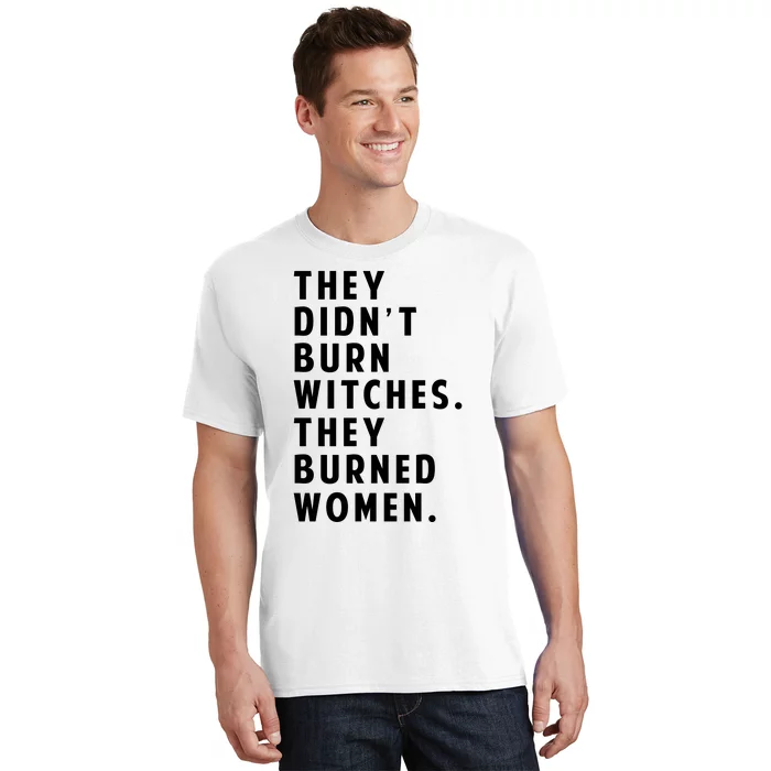 They DidnT Burn Witches They Burned Women T-Shirt