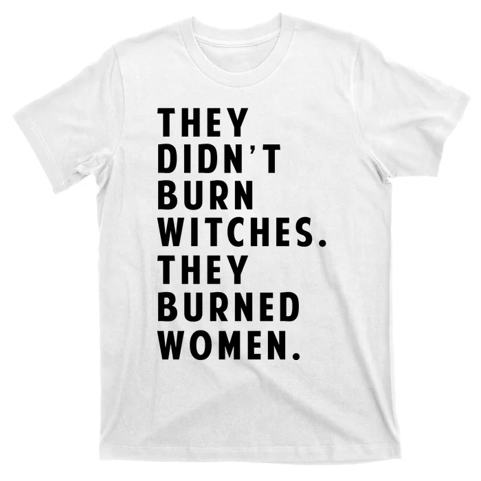 They DidnT Burn Witches They Burned Women T-Shirt