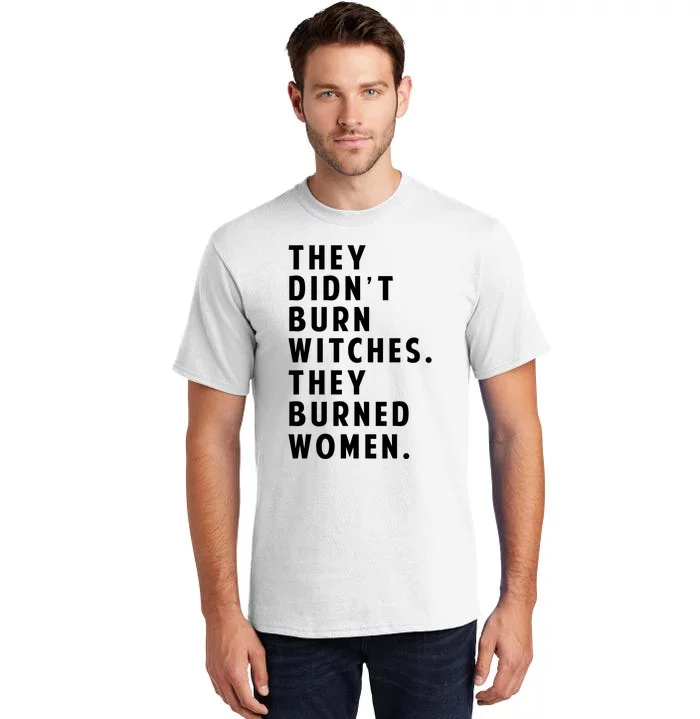 They DidnT Burn Witches They Burned Women Tall T-Shirt