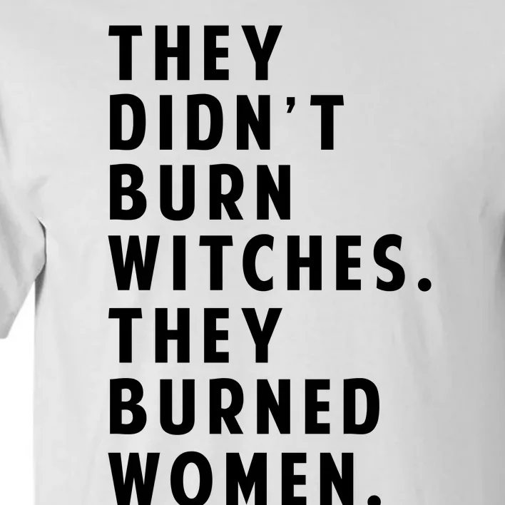 They DidnT Burn Witches They Burned Women Tall T-Shirt