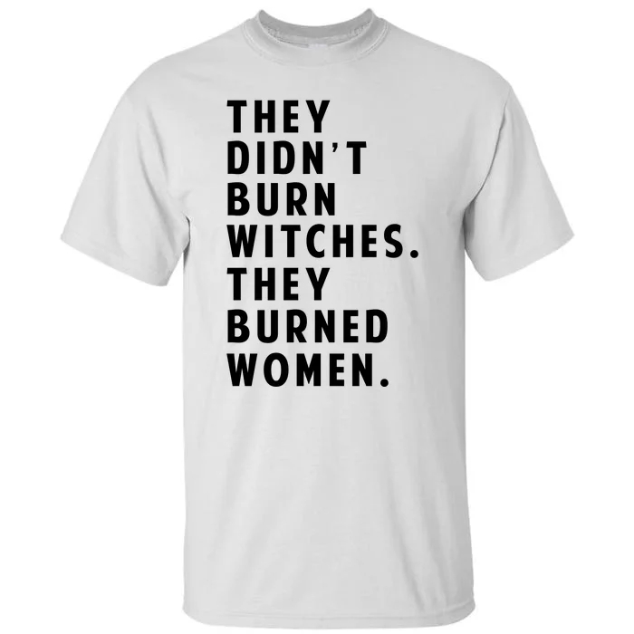 They DidnT Burn Witches They Burned Women Tall T-Shirt