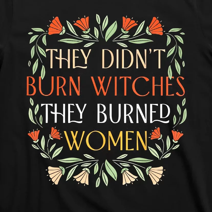 They Didnt Burn Witches They Burned Women Feminist Witch T-Shirt