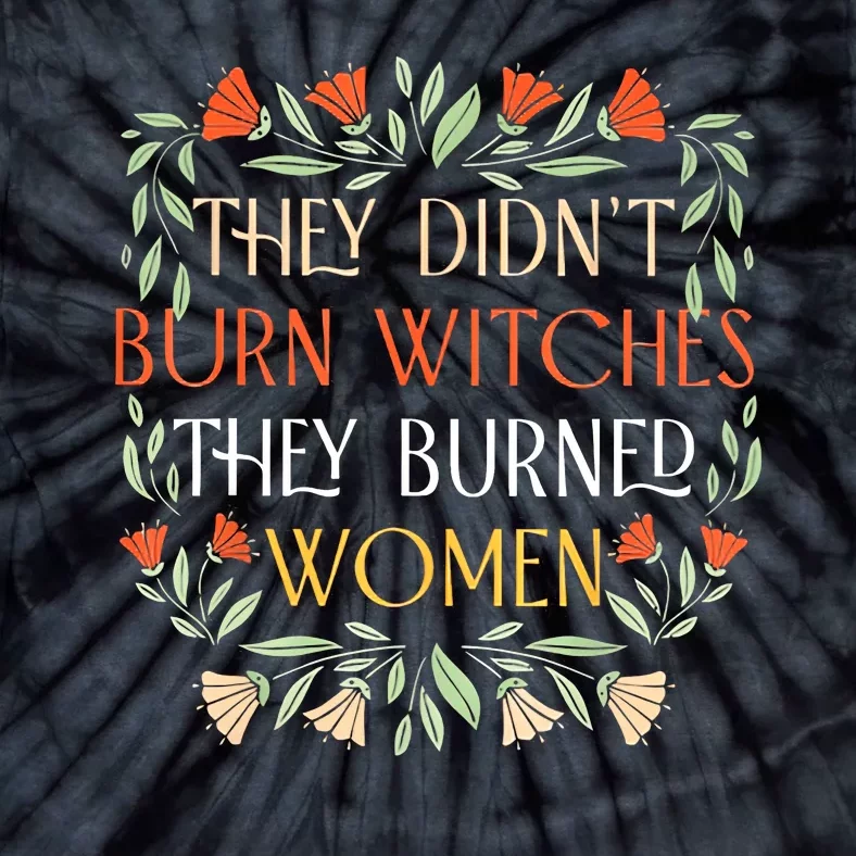 They Didnt Burn Witches They Burned Women Feminist Witch Tie-Dye T-Shirt