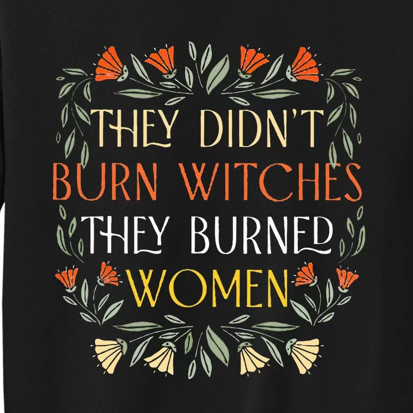 They DidnT Burn Witches They Burned Wo Feminist Witch Sweatshirt