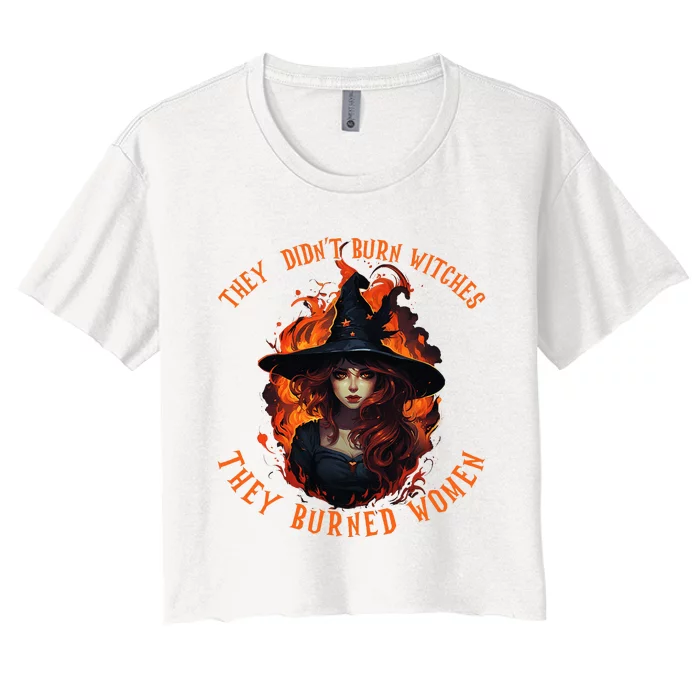 They Didnt Burn Witches They Burned Women Feminist Witch Women's Crop Top Tee