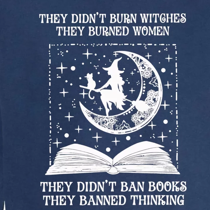 They Didnt Burn Witches They Burned Garment-Dyed Sweatshirt