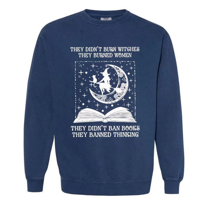 They Didnt Burn Witches They Burned Garment-Dyed Sweatshirt