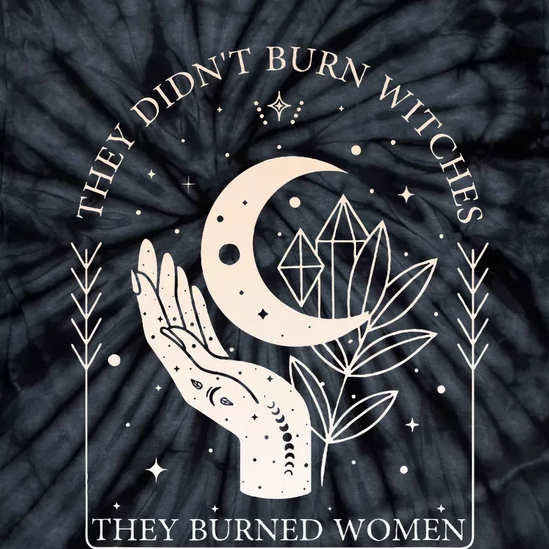 They DidnT Burn Witches They Burned Women Witchy Feminist Tie-Dye T-Shirt