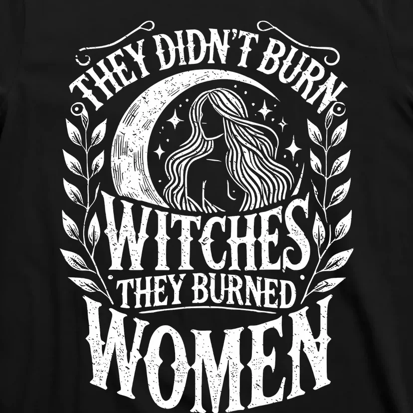 They DidnT Burn Witches They Burned Women T-Shirt