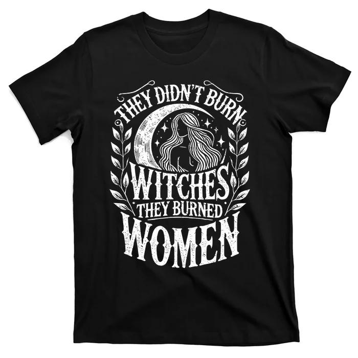 They DidnT Burn Witches They Burned Women T-Shirt