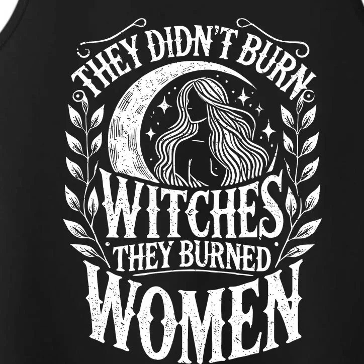 They DidnT Burn Witches They Burned Women Performance Tank