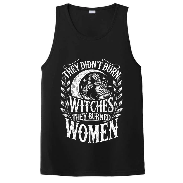 They DidnT Burn Witches They Burned Women Performance Tank