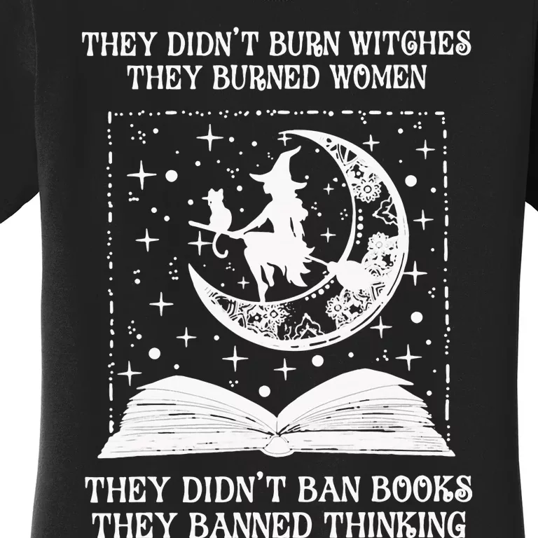 They DidnT Burn Witches They Burned Women's T-Shirt