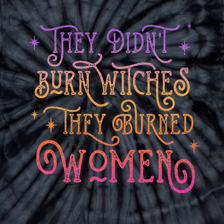 They Didn't Burn Witch They Burned  Feminist Halloween Tie-Dye T-Shirt