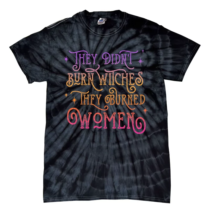 They Didn't Burn Witch They Burned  Feminist Halloween Tie-Dye T-Shirt