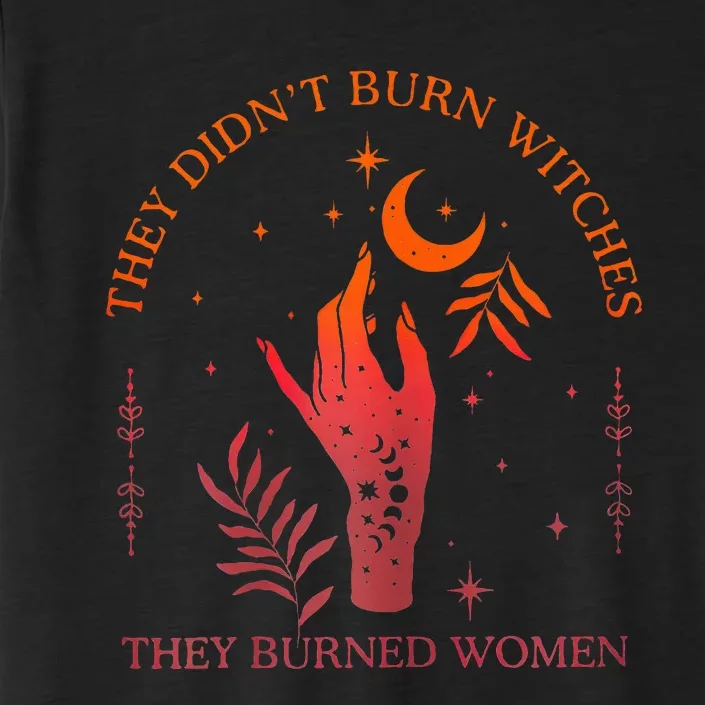 They DidnT Burn Witches They Burned Women Witchy Feminist ChromaSoft Performance T-Shirt