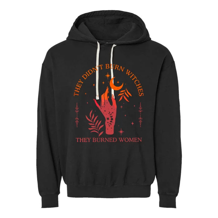 They Didnt Burn Witches They Burned Women Witchy Feminist Garment-Dyed Fleece Hoodie