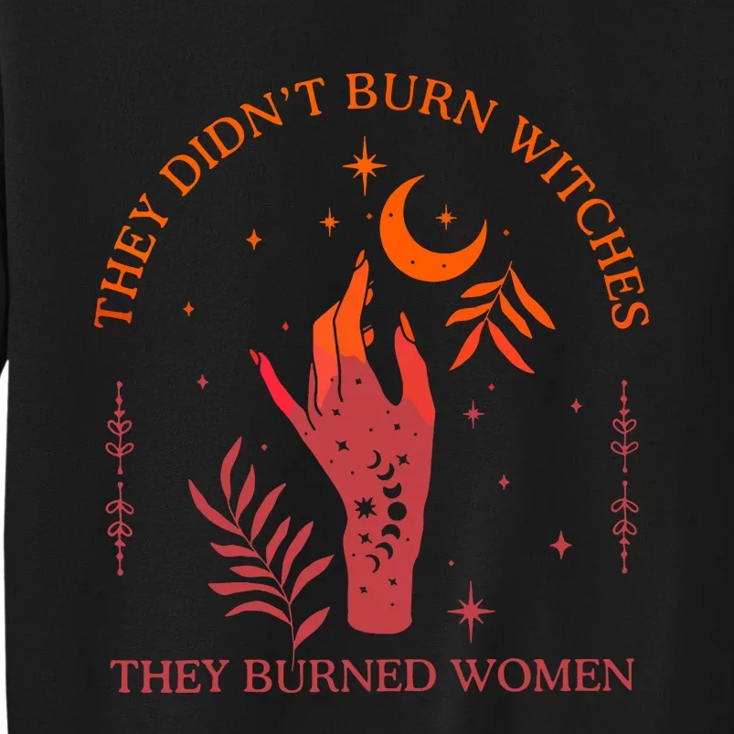 They Didnt Burn Witches They Burned Women Witchy Feminist Tall Sweatshirt