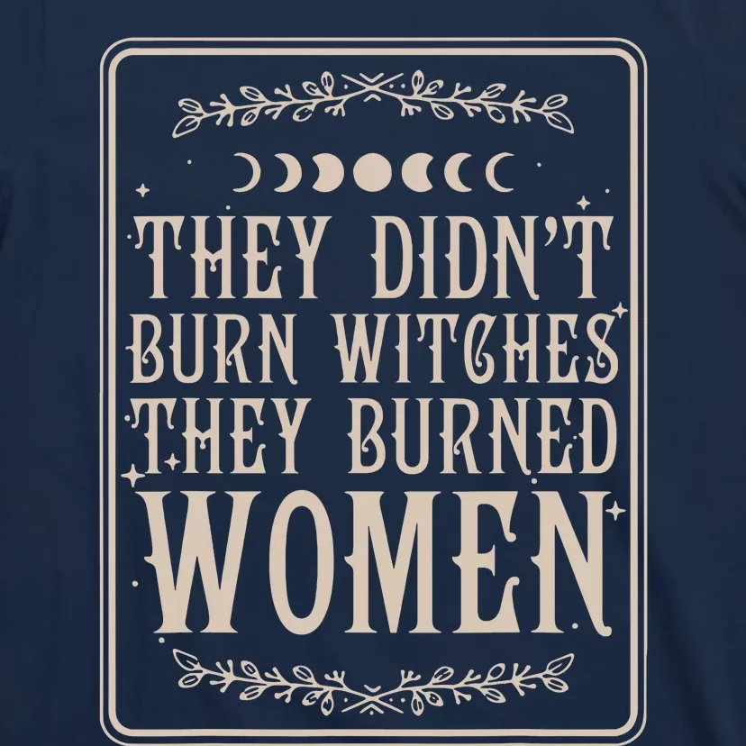 They Didnt Burn Witches They Burned Women Feminist Feminism T-Shirt