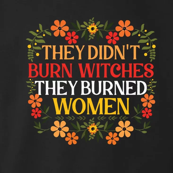 They Didnt Burn Witches They Burned Women Feminist Witch Toddler Hoodie