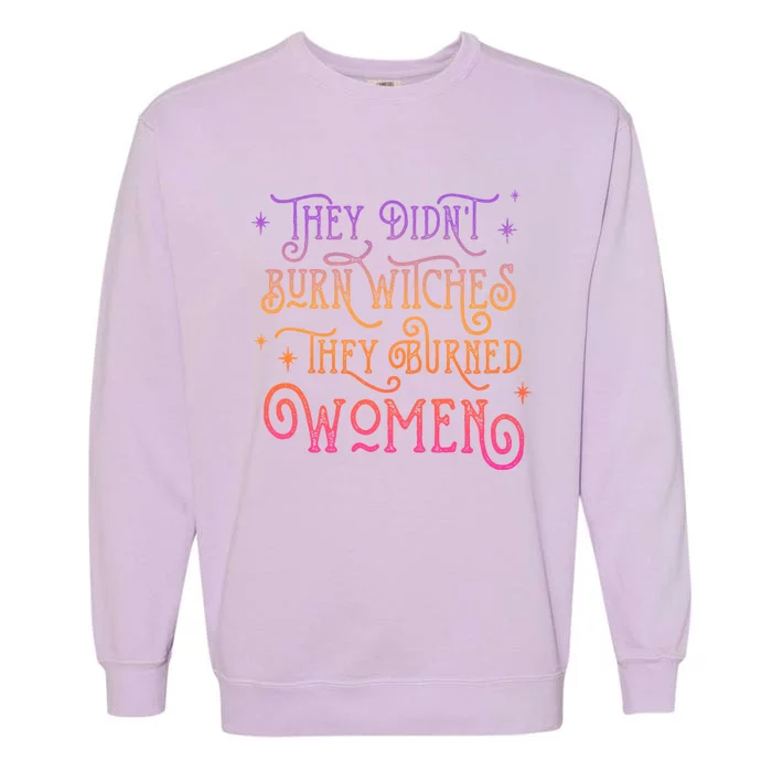 They DidnT Burn Witch They Burned Feminist Halloween Funny Gift Garment-Dyed Sweatshirt