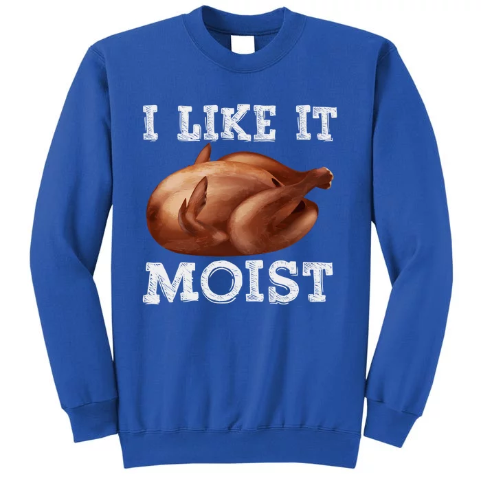 Thanksgiving Day Costume I Like It Moist Love Turkey Leg Day Gift Sweatshirt