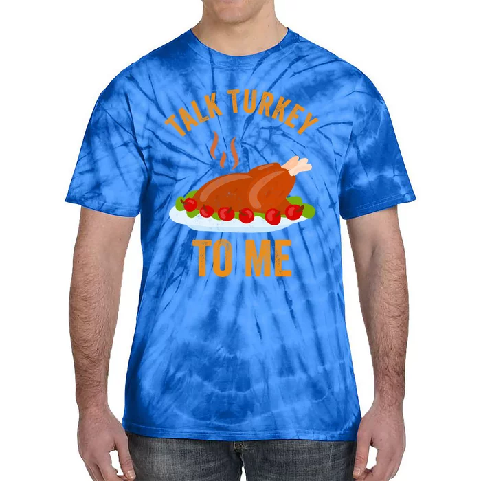 Turkey Day Cool Gift Talk Turkey To Me Thanksgiving Day Gift Tie-Dye T-Shirt