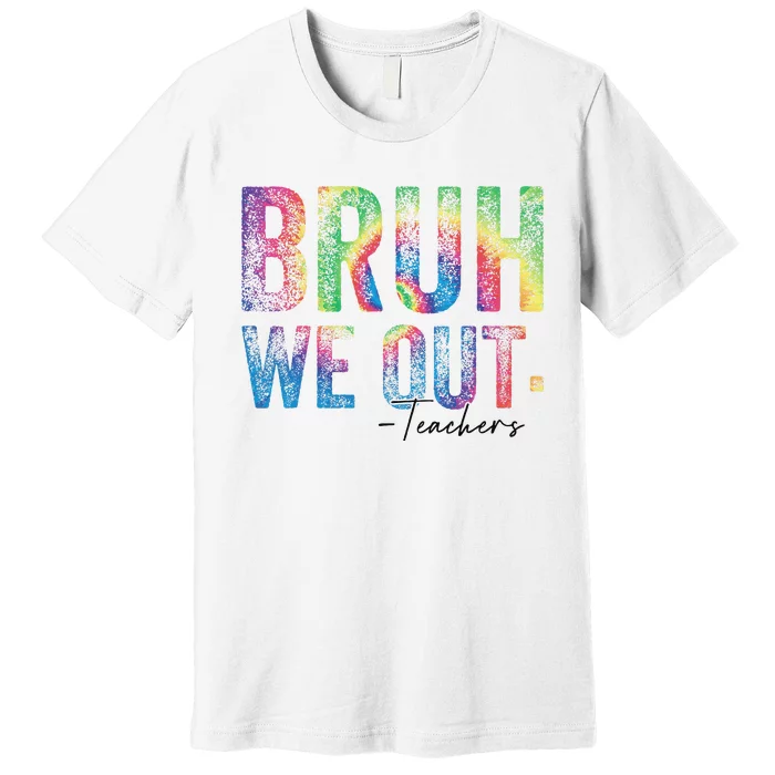 Tie dye Cute End of School Year Teacher Bruh We Out Teachers Premium T-Shirt