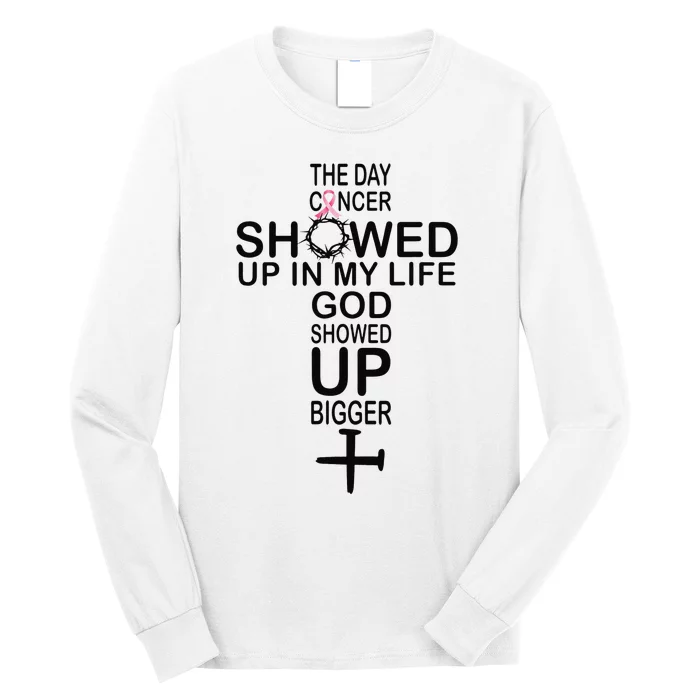 The Day Cancer Showed Up In My Life God Showed Up Bigger Long Sleeve Shirt