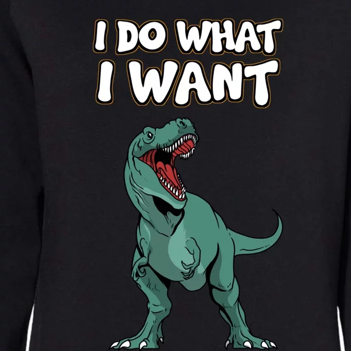 Tgiftrex Dinosaur Dino Tyrannosaurus Gift I Do What I Want Gift Womens California Wash Sweatshirt