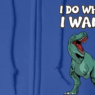 Tgiftrex Dinosaur Dino Tyrannosaurus Gift I Do What I Want Gift Full Zip Hoodie