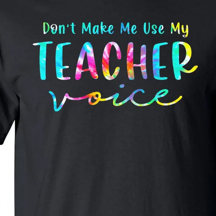 Tie Dye Don't Make Me Use My Teacher Voice Sarcastic Teacher Tall T-Shirt