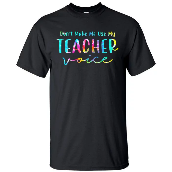 Tie Dye Don't Make Me Use My Teacher Voice Sarcastic Teacher Tall T-Shirt