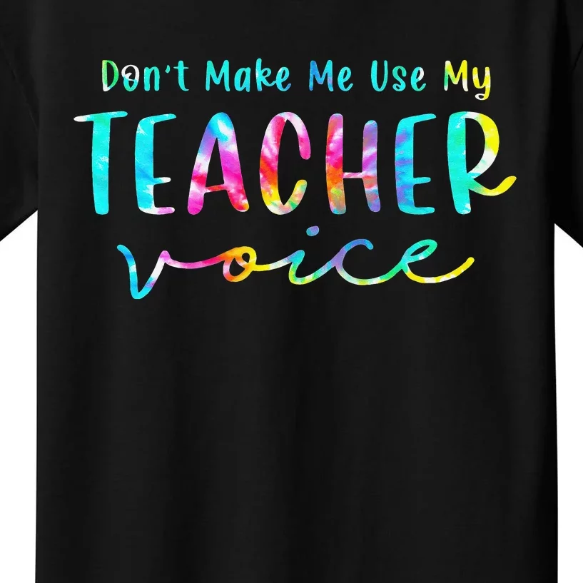 Tie Dye Don't Make Me Use My Teacher Voice Sarcastic Teacher Kids T-Shirt